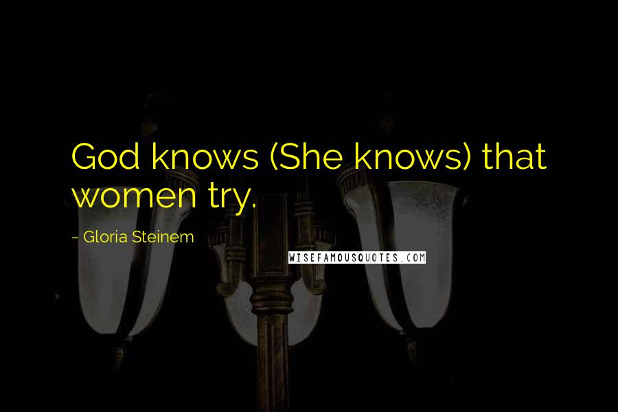 Gloria Steinem Quotes: God knows (She knows) that women try.