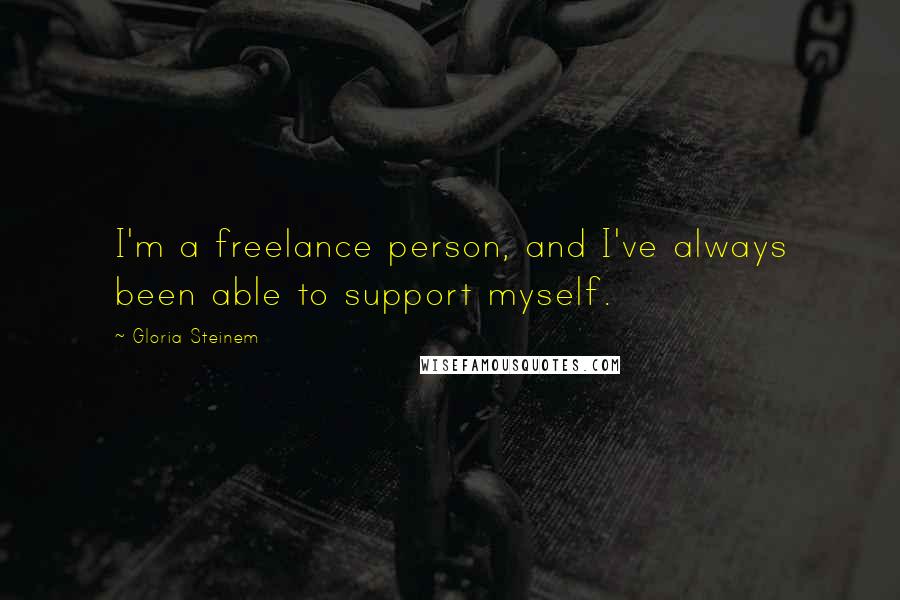 Gloria Steinem Quotes: I'm a freelance person, and I've always been able to support myself.