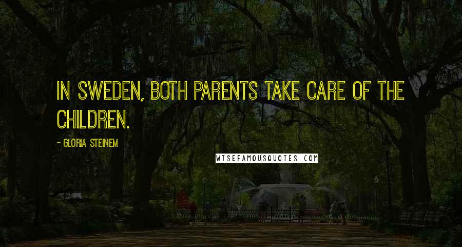Gloria Steinem Quotes: In Sweden, both parents take care of the children.