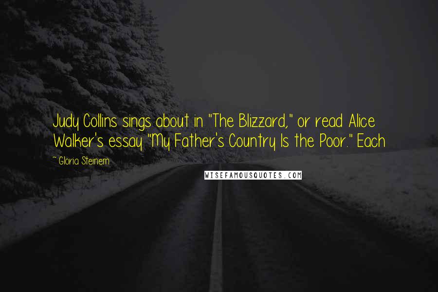 Gloria Steinem Quotes: Judy Collins sings about in "The Blizzard," or read Alice Walker's essay "My Father's Country Is the Poor." Each