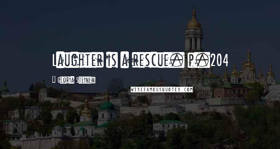 Gloria Steinem Quotes: Laughter is a rescue. p.204