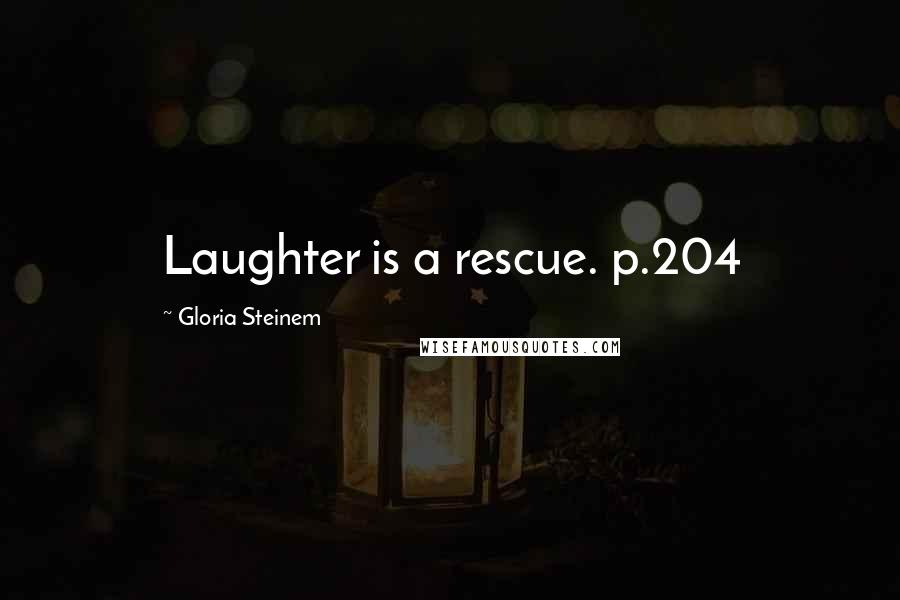 Gloria Steinem Quotes: Laughter is a rescue. p.204