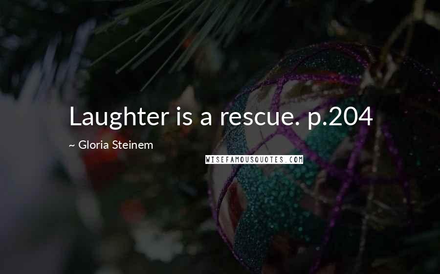 Gloria Steinem Quotes: Laughter is a rescue. p.204