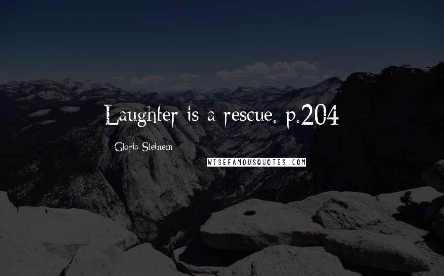 Gloria Steinem Quotes: Laughter is a rescue. p.204