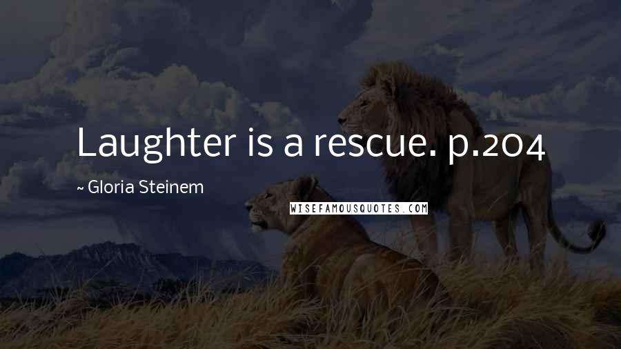 Gloria Steinem Quotes: Laughter is a rescue. p.204