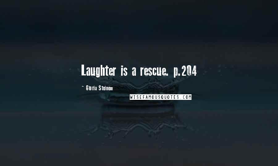 Gloria Steinem Quotes: Laughter is a rescue. p.204