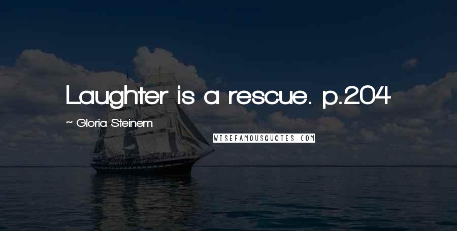 Gloria Steinem Quotes: Laughter is a rescue. p.204