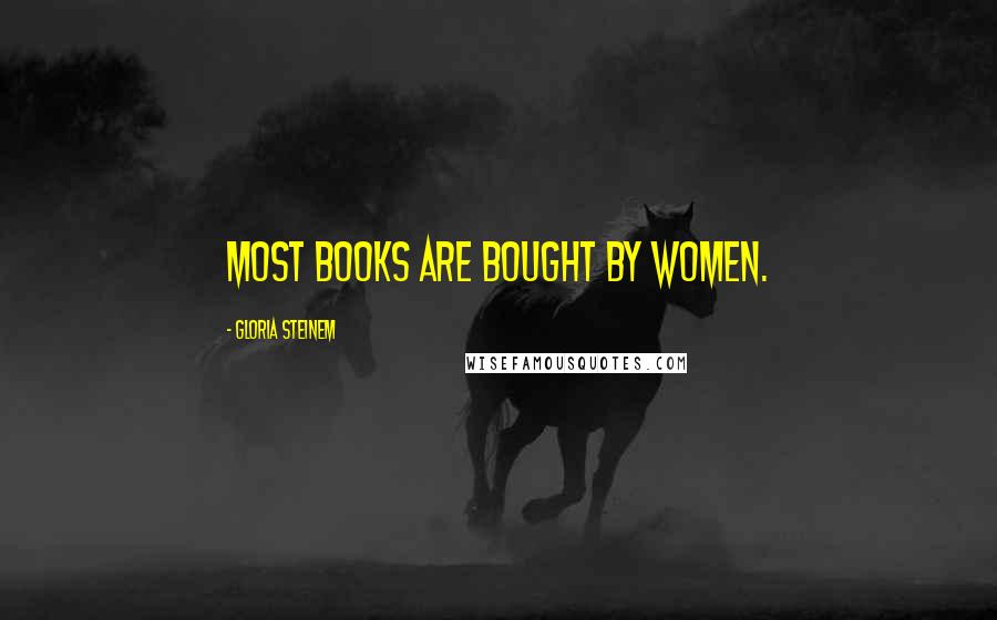 Gloria Steinem Quotes: Most books are bought by women.