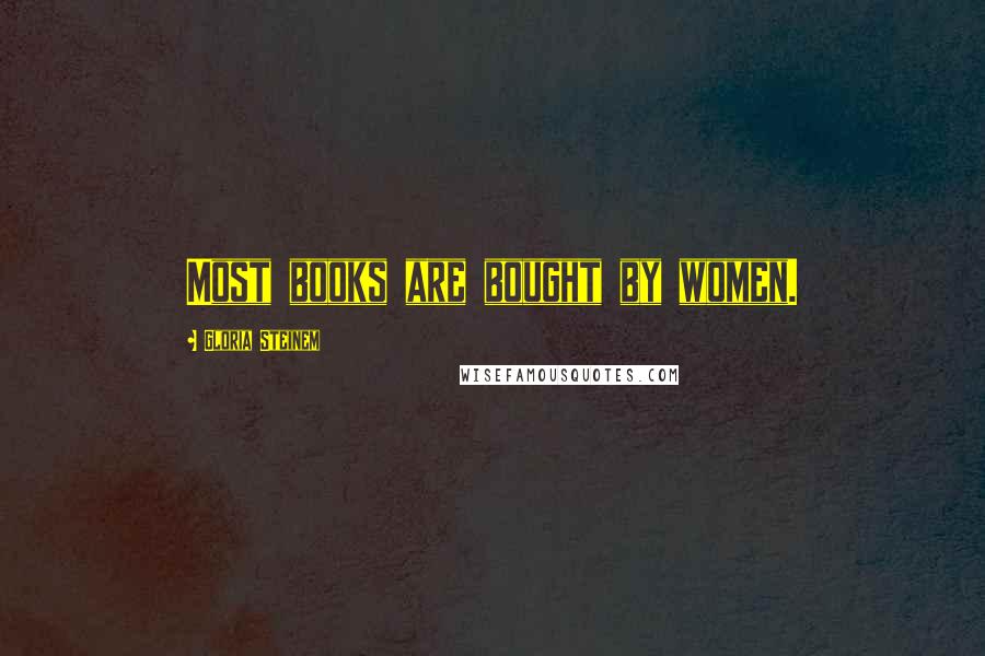 Gloria Steinem Quotes: Most books are bought by women.