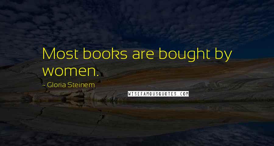 Gloria Steinem Quotes: Most books are bought by women.