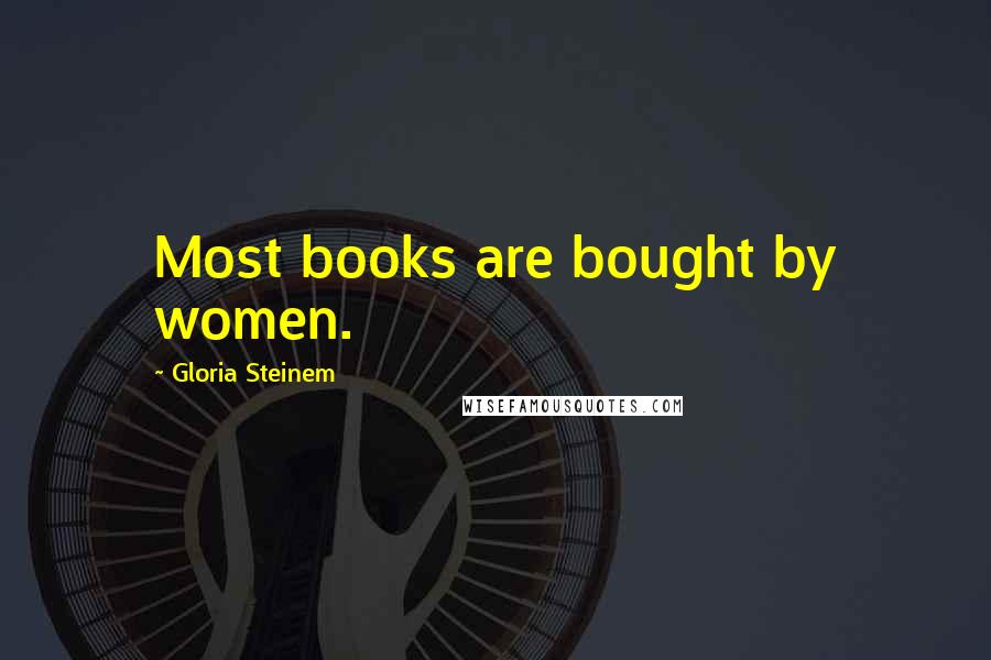 Gloria Steinem Quotes: Most books are bought by women.