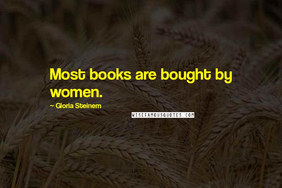 Gloria Steinem Quotes: Most books are bought by women.