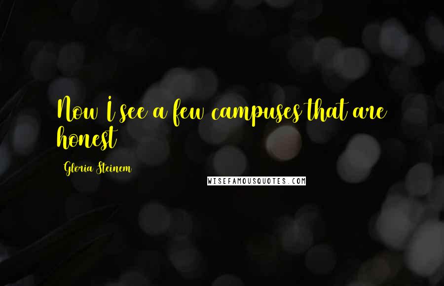 Gloria Steinem Quotes: Now I see a few campuses that are honest