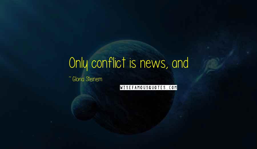 Gloria Steinem Quotes: Only conflict is news, and