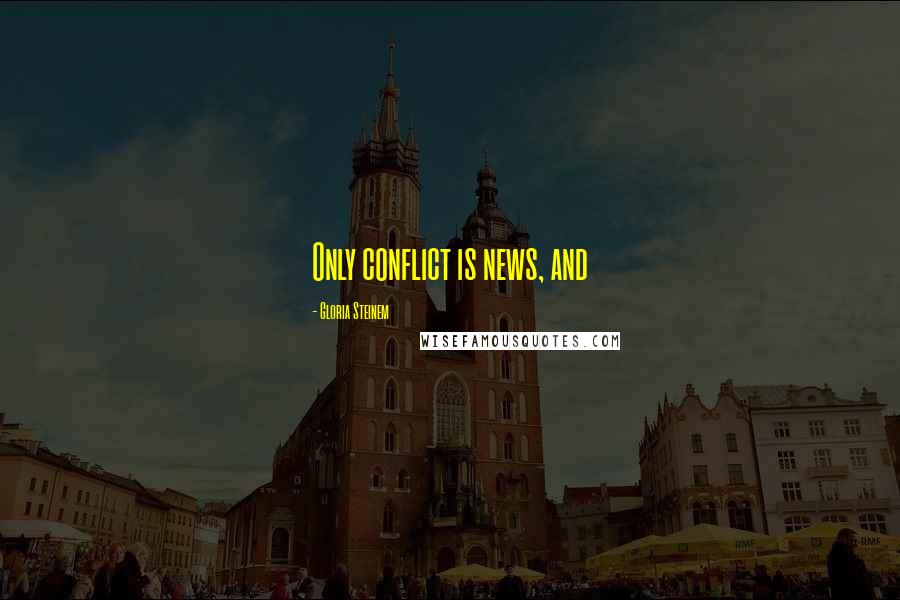 Gloria Steinem Quotes: Only conflict is news, and
