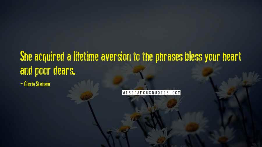 Gloria Steinem Quotes: She acquired a lifetime aversion to the phrases bless your heart and poor dears.