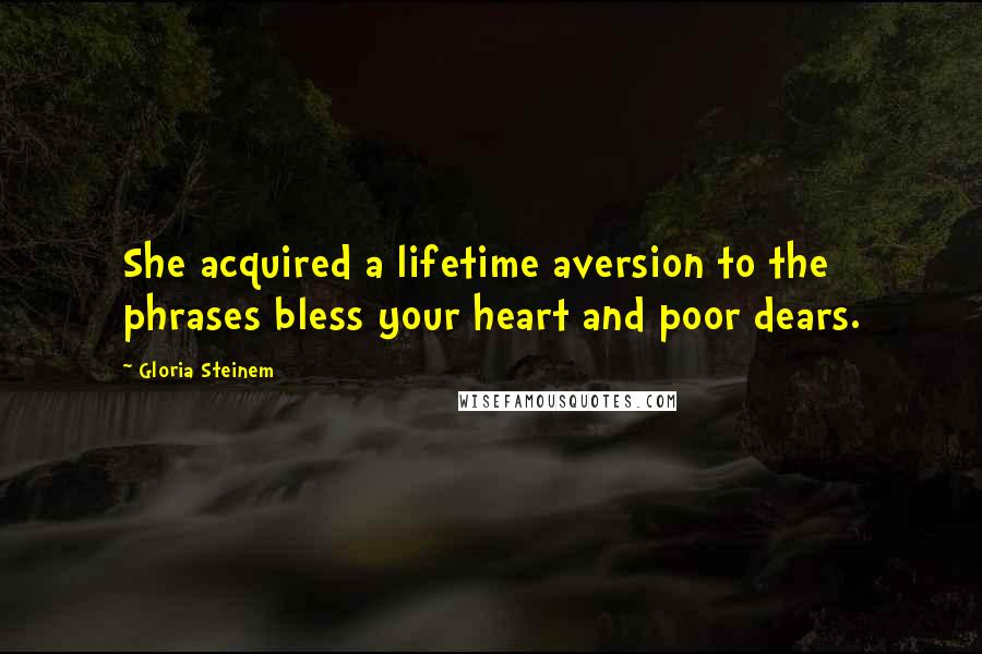 Gloria Steinem Quotes: She acquired a lifetime aversion to the phrases bless your heart and poor dears.