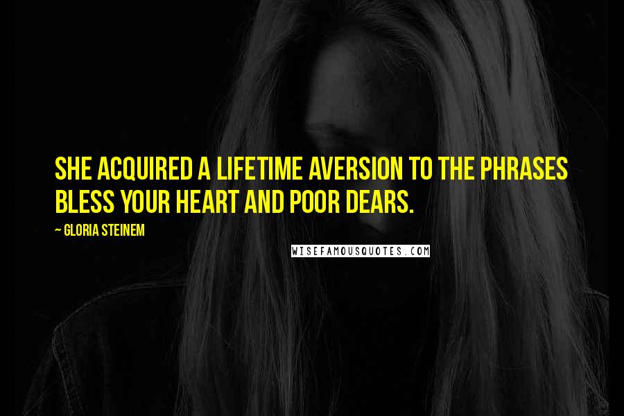 Gloria Steinem Quotes: She acquired a lifetime aversion to the phrases bless your heart and poor dears.