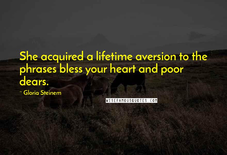 Gloria Steinem Quotes: She acquired a lifetime aversion to the phrases bless your heart and poor dears.