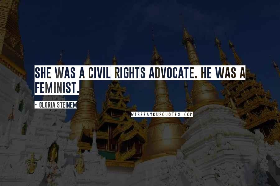 Gloria Steinem Quotes: She was a civil rights advocate. He was a feminist.