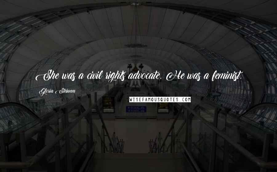 Gloria Steinem Quotes: She was a civil rights advocate. He was a feminist.