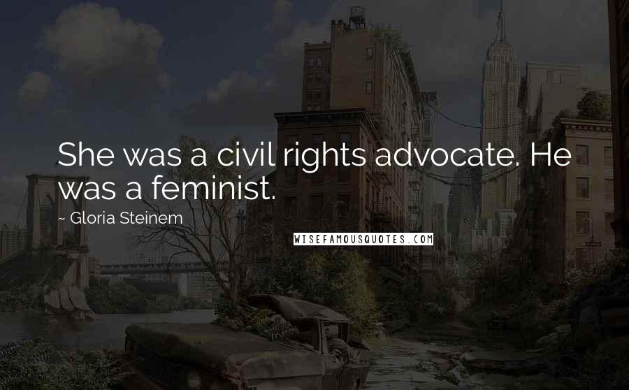 Gloria Steinem Quotes: She was a civil rights advocate. He was a feminist.