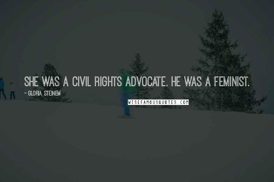 Gloria Steinem Quotes: She was a civil rights advocate. He was a feminist.