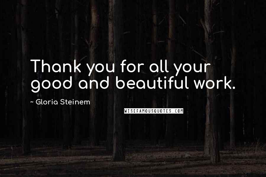 Gloria Steinem Quotes: Thank you for all your good and beautiful work.