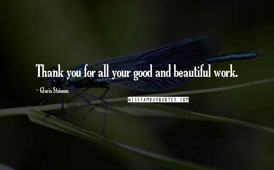 Gloria Steinem Quotes: Thank you for all your good and beautiful work.