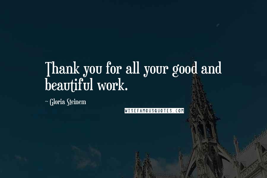 Gloria Steinem Quotes: Thank you for all your good and beautiful work.