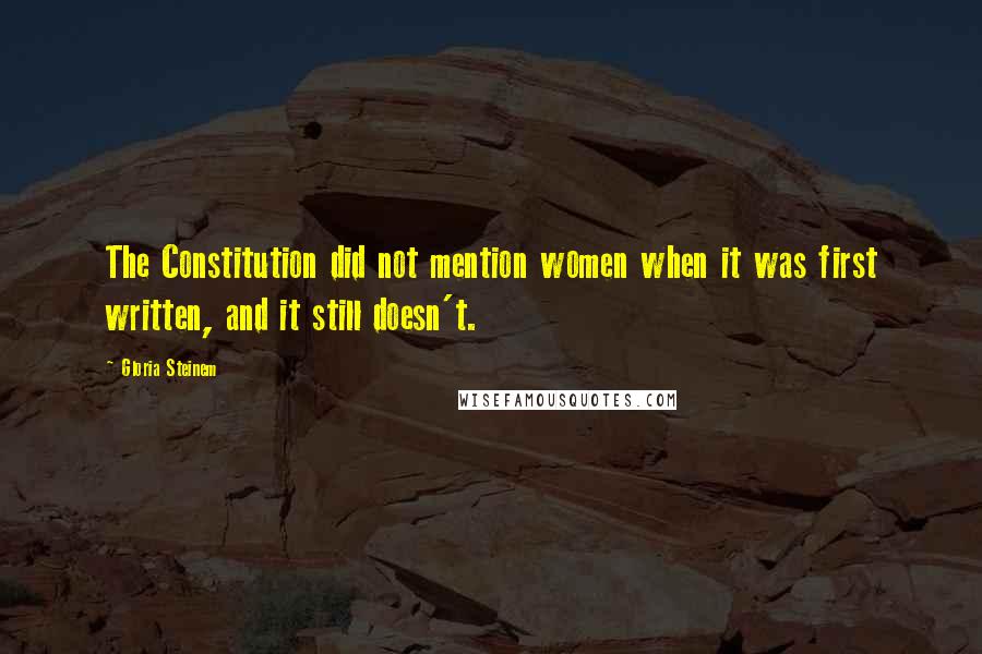 Gloria Steinem Quotes: The Constitution did not mention women when it was first written, and it still doesn't.