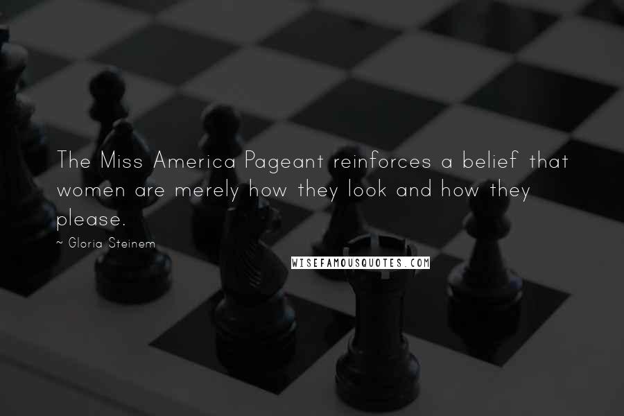 Gloria Steinem Quotes: The Miss America Pageant reinforces a belief that women are merely how they look and how they please.