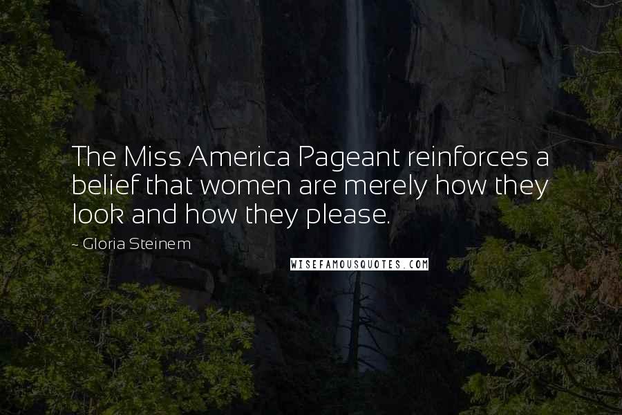 Gloria Steinem Quotes: The Miss America Pageant reinforces a belief that women are merely how they look and how they please.