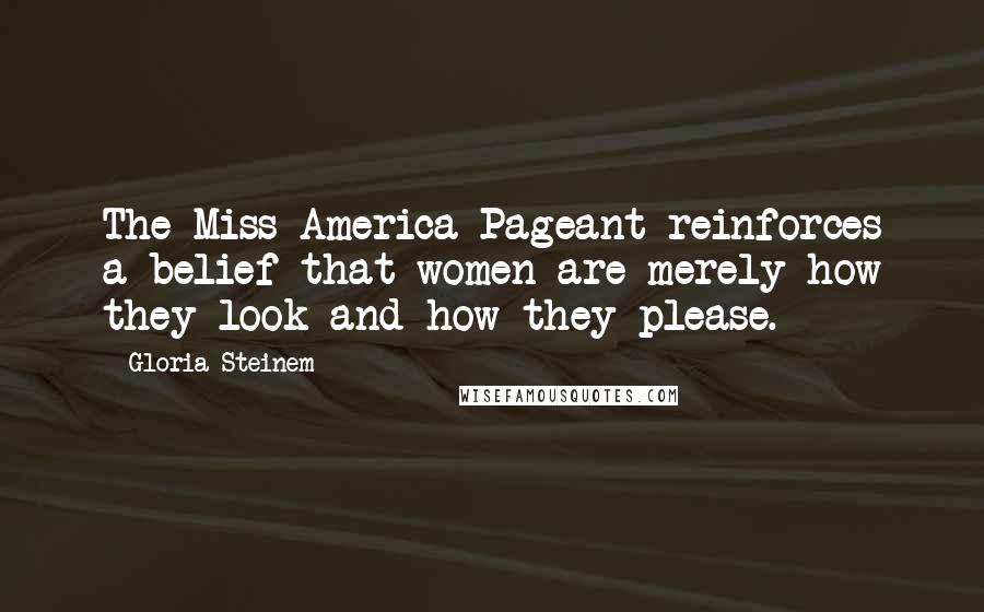 Gloria Steinem Quotes: The Miss America Pageant reinforces a belief that women are merely how they look and how they please.