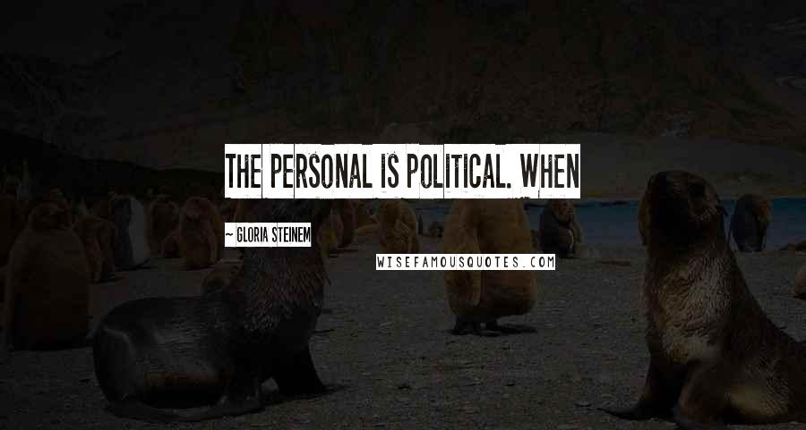 Gloria Steinem Quotes: The personal is political. When