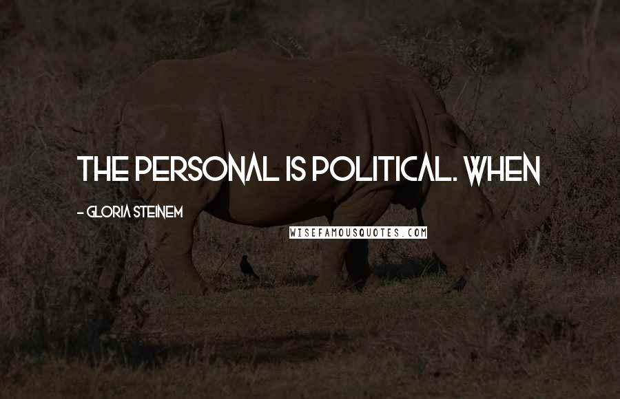 Gloria Steinem Quotes: The personal is political. When