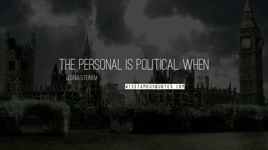 Gloria Steinem Quotes: The personal is political. When