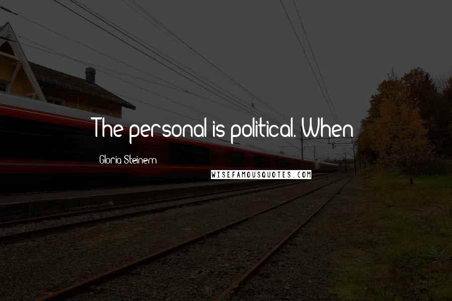 Gloria Steinem Quotes: The personal is political. When