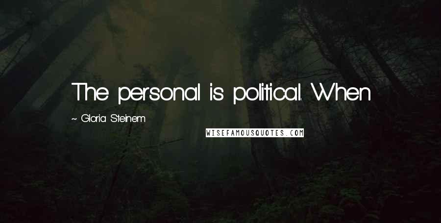 Gloria Steinem Quotes: The personal is political. When