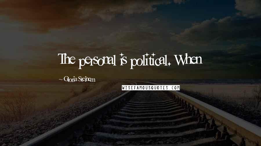 Gloria Steinem Quotes: The personal is political. When