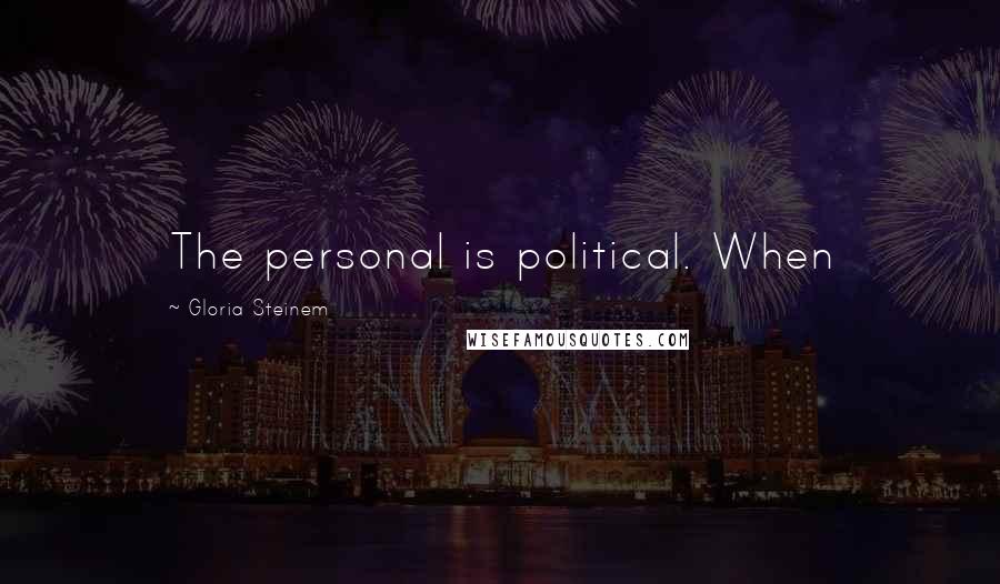 Gloria Steinem Quotes: The personal is political. When