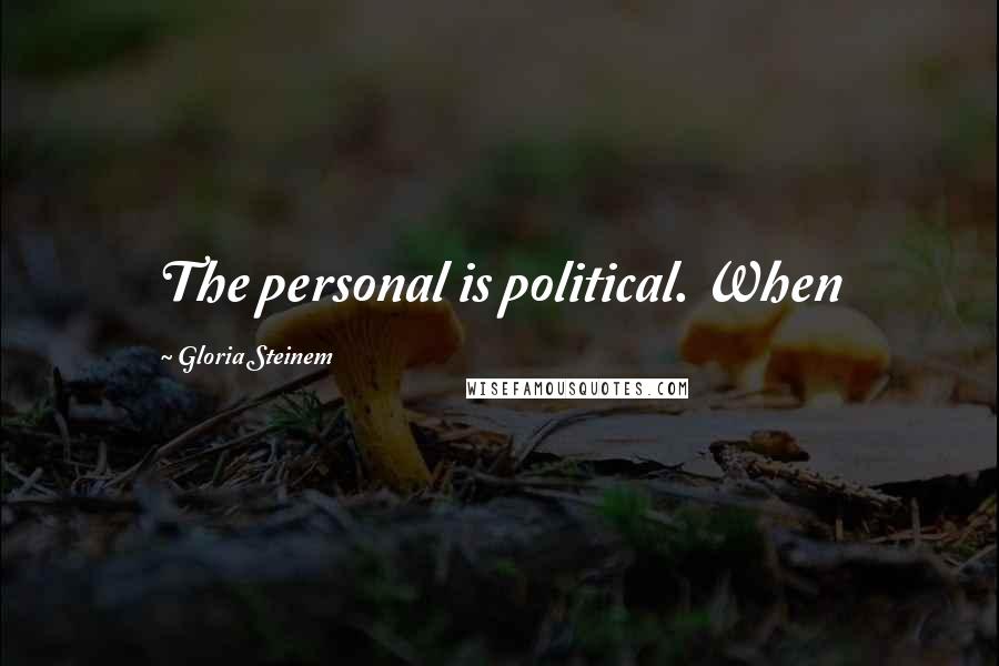 Gloria Steinem Quotes: The personal is political. When
