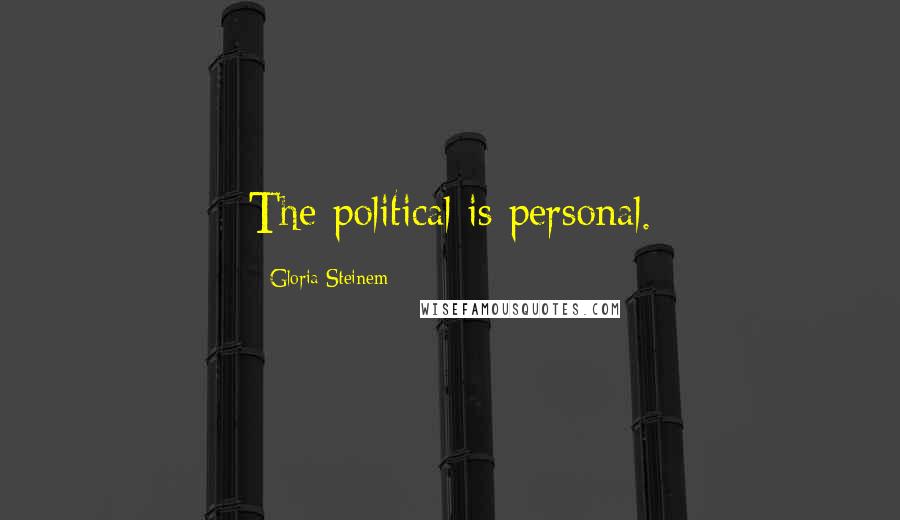 Gloria Steinem Quotes: The political is personal.