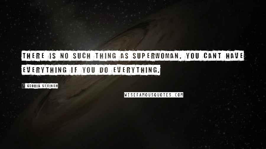 Gloria Steinem Quotes: There is no such thing as Superwoman. You cant have everything if you do everything.