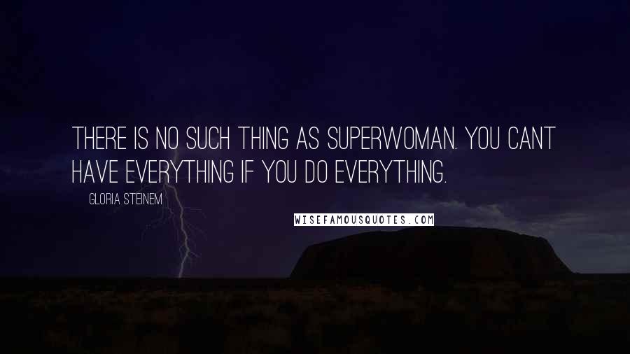 Gloria Steinem Quotes: There is no such thing as Superwoman. You cant have everything if you do everything.