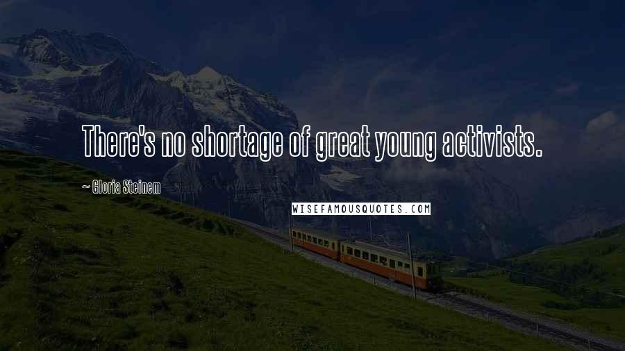 Gloria Steinem Quotes: There's no shortage of great young activists.