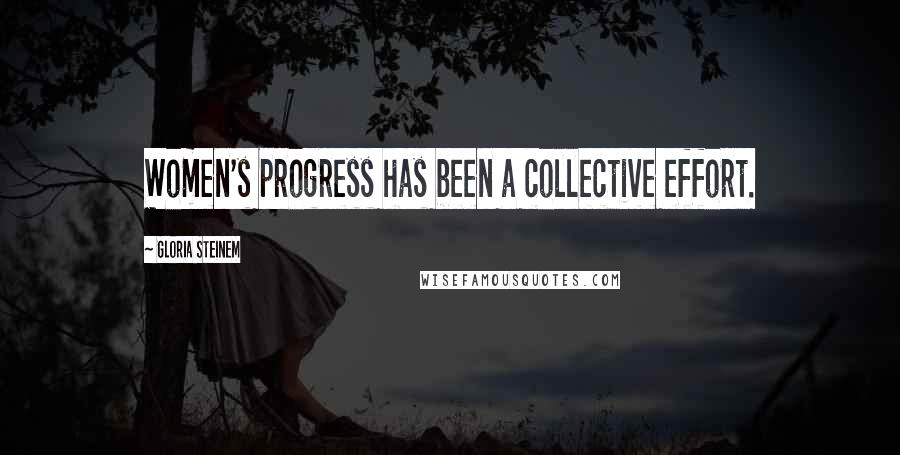 Gloria Steinem Quotes: Women's progress has been a collective effort.