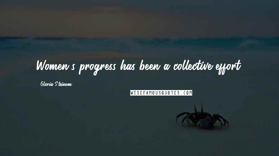 Gloria Steinem Quotes: Women's progress has been a collective effort.