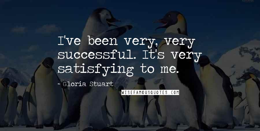 Gloria Stuart Quotes: I've been very, very successful. It's very satisfying to me.