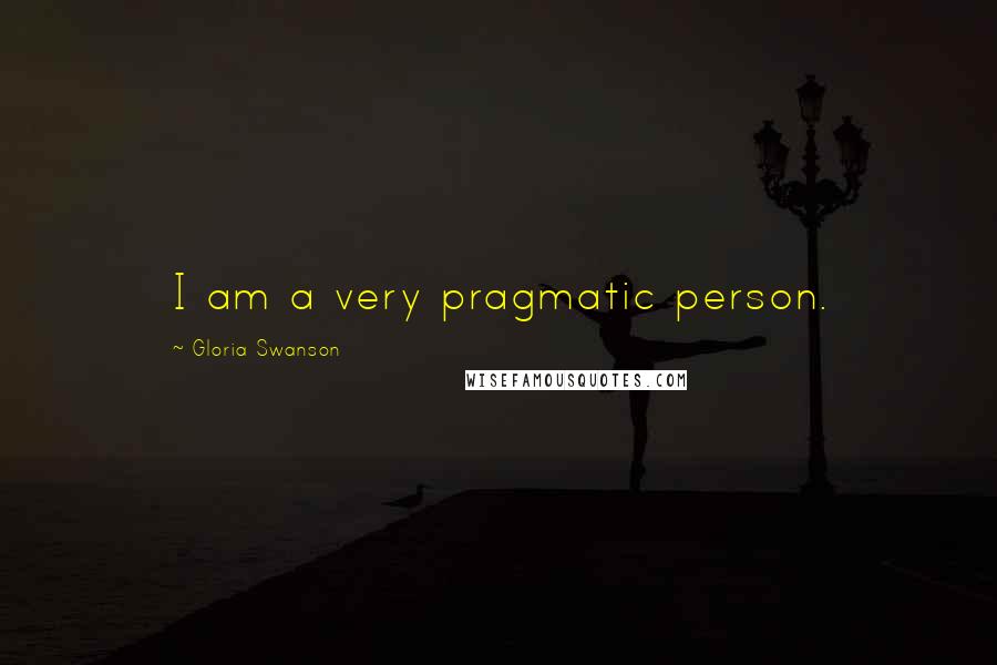 Gloria Swanson Quotes: I am a very pragmatic person.